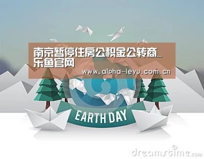 南京暂停住房公积金公转商_乐鱼官网(图4) 乐鱼官网